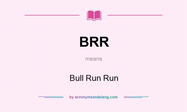 What does BRR mean? It stands for Bull Run Run