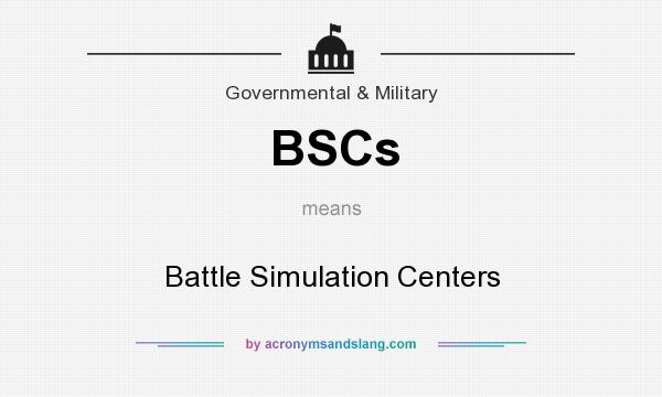 What does BSCs mean? It stands for Battle Simulation Centers