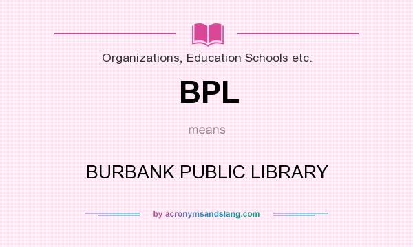 What does BPL mean? It stands for BURBANK PUBLIC LIBRARY