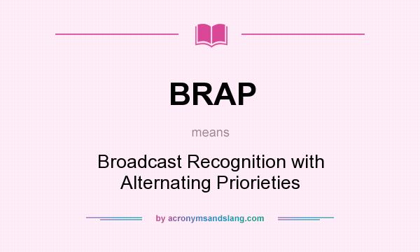 What does BRAP mean? It stands for Broadcast Recognition with Alternating Priorieties