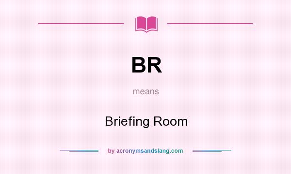 What does BR mean? It stands for Briefing Room