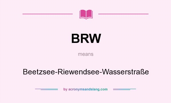 What does BRW mean? It stands for Beetzsee-Riewendsee-Wasserstraße