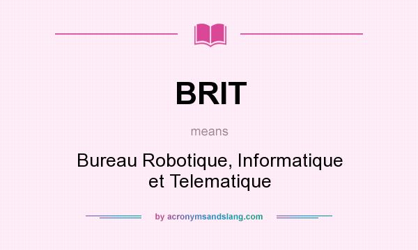What does BRIT mean? It stands for Bureau Robotique, Informatique et Telematique