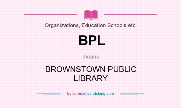 What does BPL mean? It stands for BROWNSTOWN PUBLIC LIBRARY