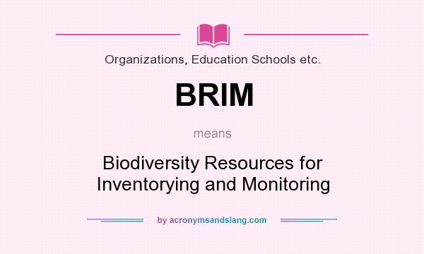 What does BRIM mean? It stands for Biodiversity Resources for Inventorying and Monitoring