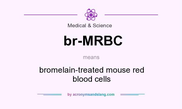 What does br-MRBC mean? It stands for bromelain-treated mouse red blood cells