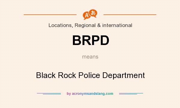 What does BRPD mean? It stands for Black Rock Police Department