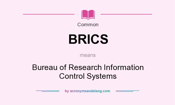 What does BRICS mean? It stands for Bureau of Research Information Control Systems
