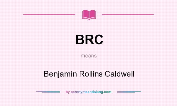 What does BRC mean? It stands for Benjamin Rollins Caldwell