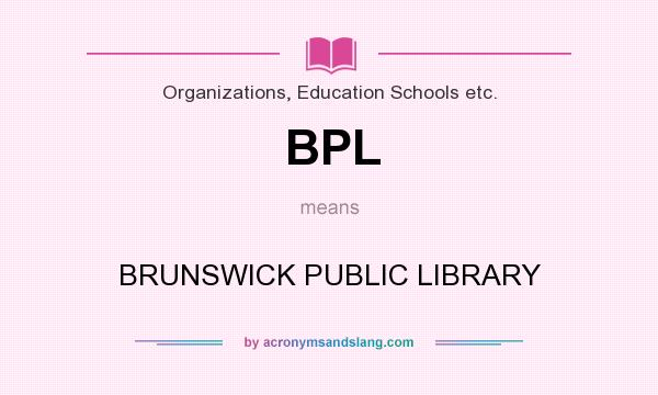 What does BPL mean? It stands for BRUNSWICK PUBLIC LIBRARY