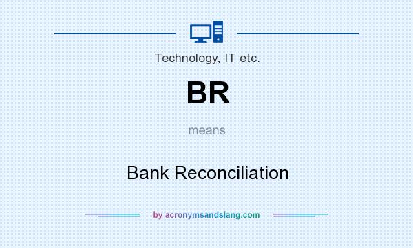 What does BR mean? It stands for Bank Reconciliation