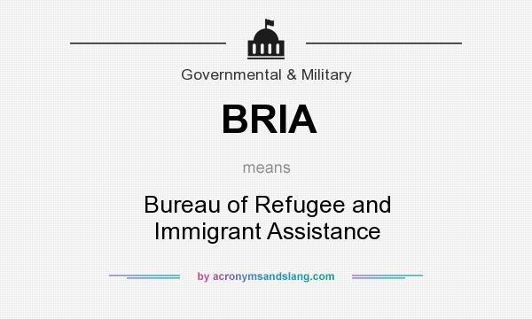 What does BRIA mean? It stands for Bureau of Refugee and Immigrant Assistance