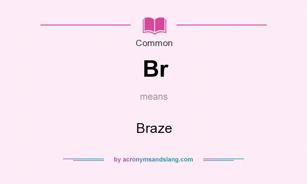 What does Br mean? It stands for Braze