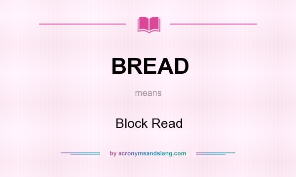 What does BREAD mean? It stands for Block Read
