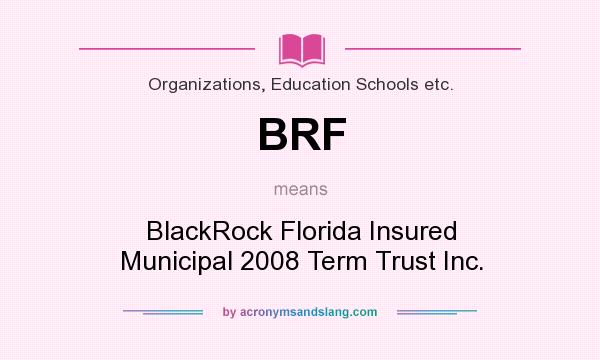 What does BRF mean? It stands for BlackRock Florida Insured Municipal 2008 Term Trust Inc.