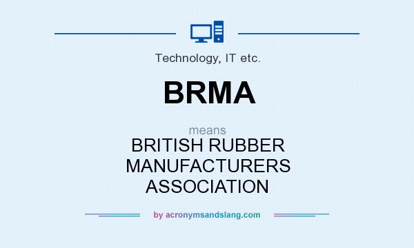 What does BRMA mean? It stands for BRITISH RUBBER MANUFACTURERS ASSOCIATION