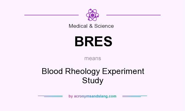 What does BRES mean? It stands for Blood Rheology Experiment Study