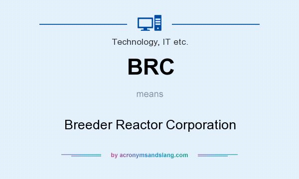 What does BRC mean? It stands for Breeder Reactor Corporation