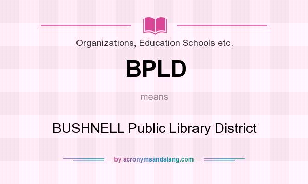 What does BPLD mean? It stands for BUSHNELL Public Library District