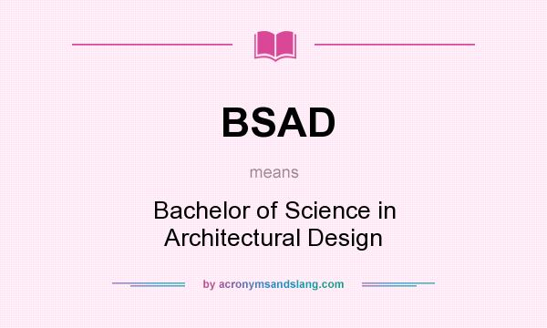 What does BSAD mean? It stands for Bachelor of Science in Architectural Design