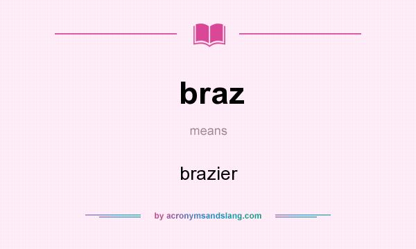 What does braz mean? It stands for brazier