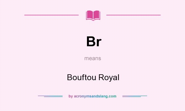 What does Br mean? It stands for Bouftou Royal
