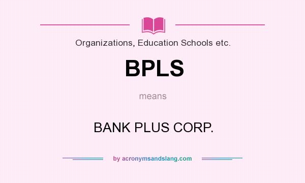 What does BPLS mean? It stands for BANK PLUS CORP.