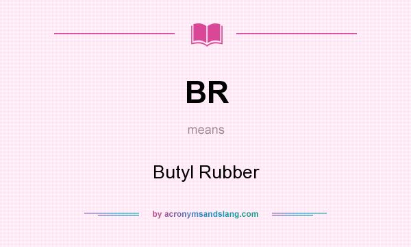 What does BR mean? It stands for Butyl Rubber