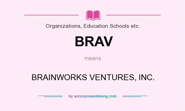 What does BRAV mean? It stands for BRAINWORKS VENTURES, INC.