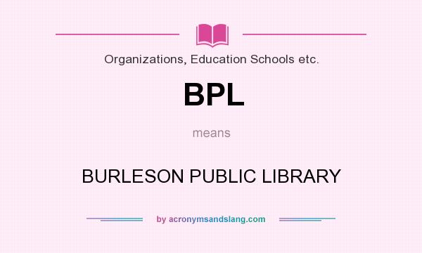 What does BPL mean? It stands for BURLESON PUBLIC LIBRARY