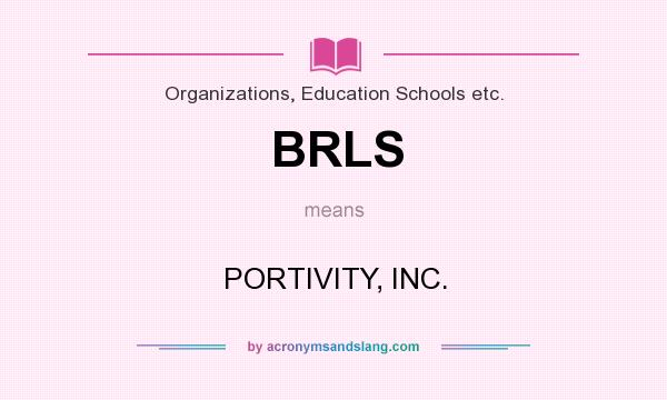 What does BRLS mean? It stands for PORTIVITY, INC.