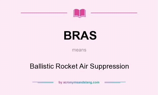 What does BRAS mean? It stands for Ballistic Rocket Air Suppression