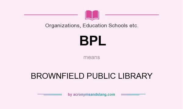 What does BPL mean? It stands for BROWNFIELD PUBLIC LIBRARY