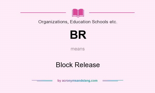What does BR mean? It stands for Block Release