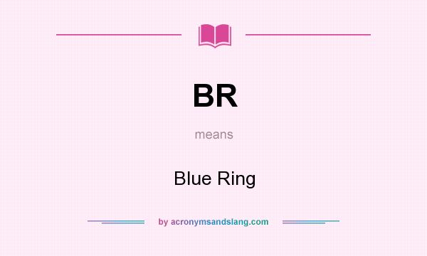 What does BR mean? It stands for Blue Ring