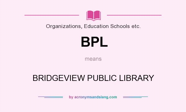 What does BPL mean? It stands for BRIDGEVIEW PUBLIC LIBRARY