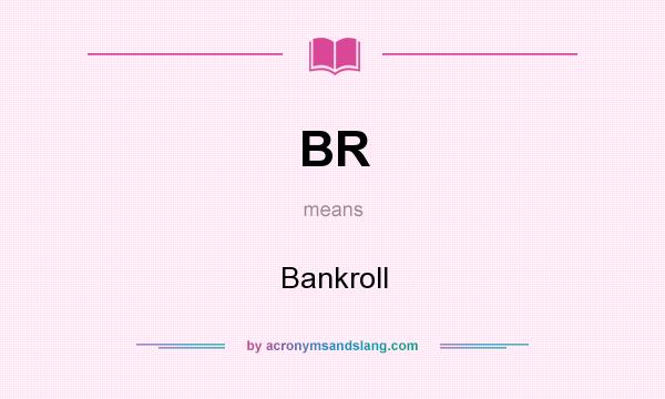 What does BR mean? It stands for Bankroll