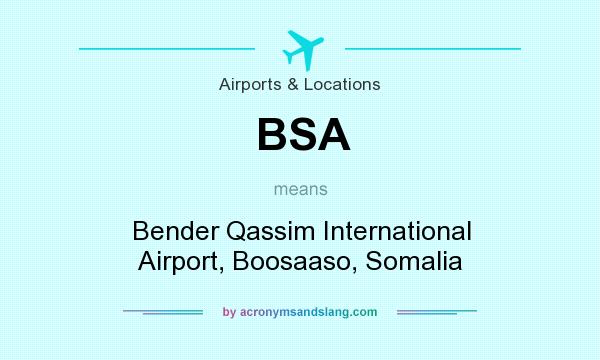 What does BSA mean? It stands for Bender Qassim International Airport, Boosaaso, Somalia