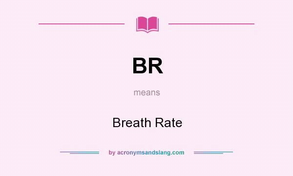 What does BR mean? It stands for Breath Rate