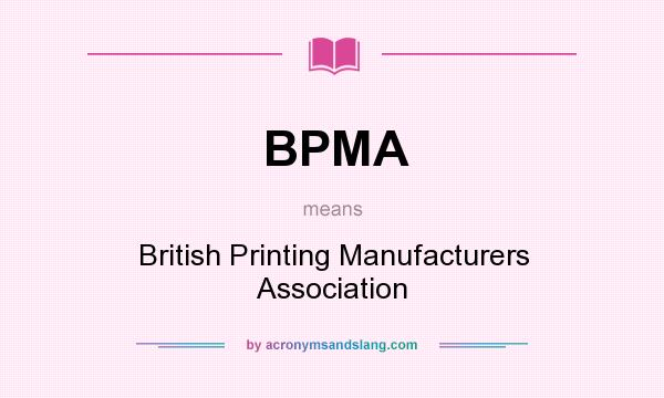 What does BPMA mean? It stands for British Printing Manufacturers Association