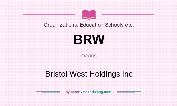 What does BRW mean? It stands for Bristol West Holdings Inc