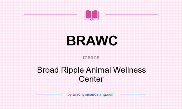 What does BRAWC mean? It stands for Broad Ripple Animal Wellness Center