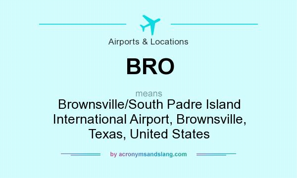 What does BRO mean? It stands for Brownsville/South Padre Island International Airport, Brownsville, Texas, United States