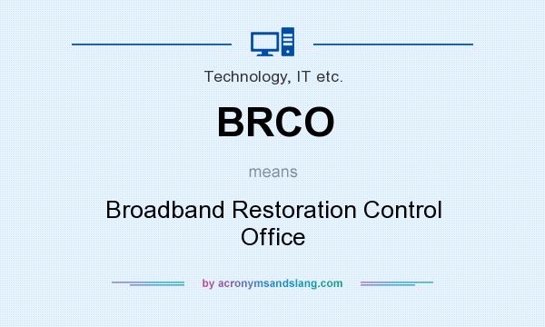 What does BRCO mean? It stands for Broadband Restoration Control Office