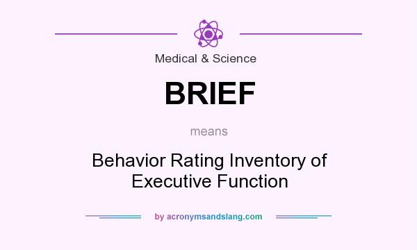 What does BRIEF mean? It stands for Behavior Rating Inventory of Executive Function