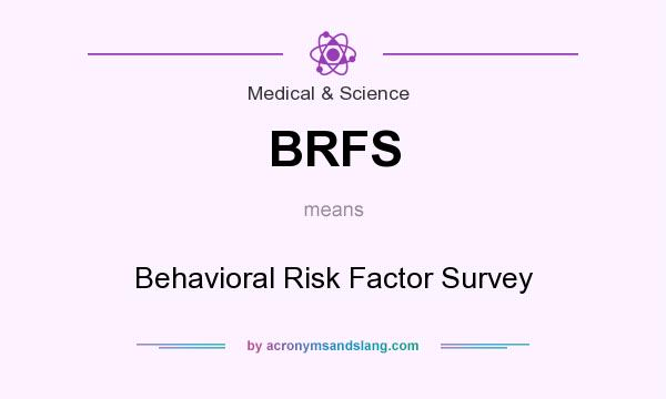 What does BRFS mean? It stands for Behavioral Risk Factor Survey
