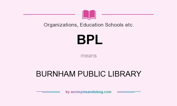 What does BPL mean? It stands for BURNHAM PUBLIC LIBRARY
