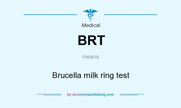What does BRT mean? It stands for Brucella milk ring test