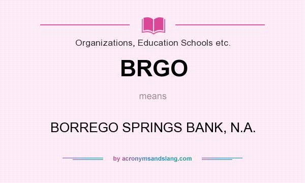 What does BRGO mean? It stands for BORREGO SPRINGS BANK, N.A.