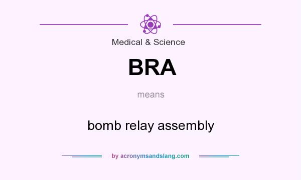 What does BRA mean? It stands for bomb relay assembly